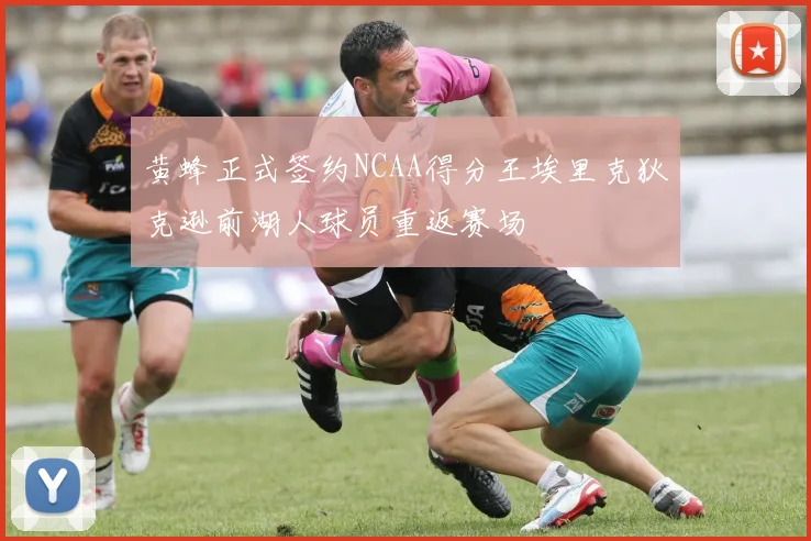 黄蜂正式签约NCAA得分王埃里克狄克逊前湖人球员重返赛场