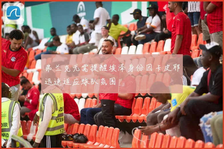弗兰克无需提醒埃泽身份因卡皮耶迅速适应球队氛围